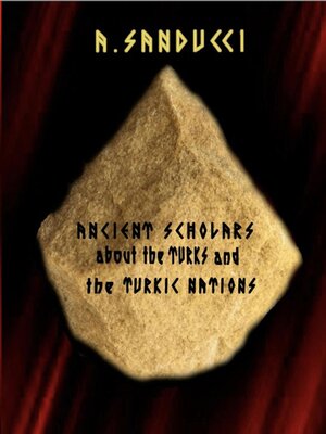 cover image of Ancient Scholars about the Turks and the Turkic Nations.  (The Mega Edition--Volumes 1, 2.)